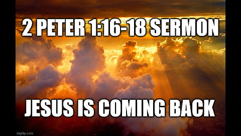 2 Peter 1:16-18 Sermon: The Truth of the Return of Jesus Christ