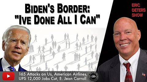 Biden's Border: "Ive Done All I Can" | Eric Deters Show