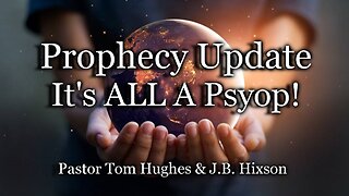 Prophecy Update: It's ALL A Psyop!