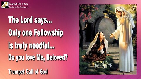 Jan 31, 2011 🎺 Only one Fellowship is truly needful... Do you love Me, Beloved?