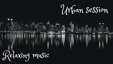 Urban Session relaxing music 2021, sleeping music, study music, background music