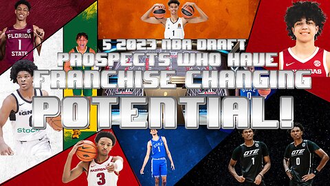 5 2023 NBA Draft Prospects who have FRANCHISE CHANGING Potential!