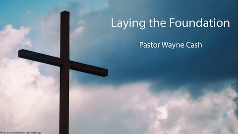 Laying the Foundation - 2023 August 20 - Pastor Wayne Cash