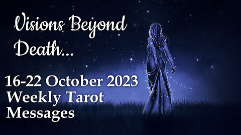 16-22 October 2023 Weekly Tarot Messages - Visions Beyond Death