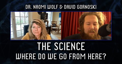 The Science: Dr. Naomi Wolf, Where Do We Go From Here?