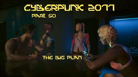Cyberpunk 2077 Part 50 - The Big Plan