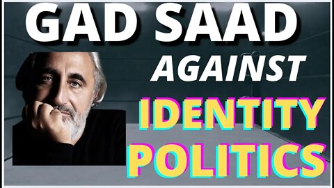 Gad Saad against identity politics