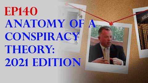 Ep140: Anatomy of a Conspiracy Theory 2021 Edition