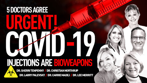 URGENT! 5 Doctors Agree COVID-19 Injections Are Bioweapons And Discuss What To Do