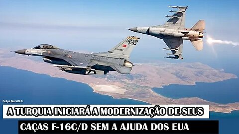 A Turquia Iniciará A Modernização De Seus Caças F-16C/D Sem A Ajuda Dos EUA