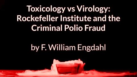 Toxicology vs Virology. Rockefeller Institute and the Criminal Polio Fraud - F. William Engdahl