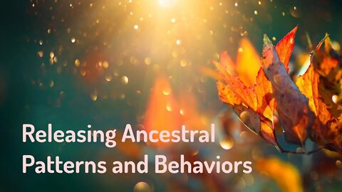Releasing Ancestral Patterns and Behaviors - Stop Being/Becoming Like Your Parents/Ancestors