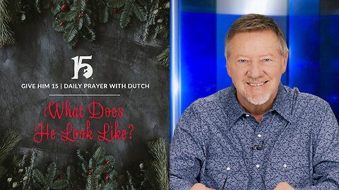 What Does He Look Like? | Give Him 15: Daily Prayer with Dutch | December 26, 2023