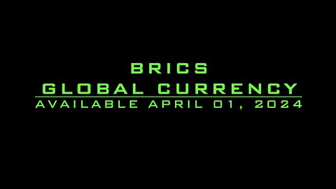 BRICS GLOBAL CURRENCY AVAIABLE APRIL 01, 2024
