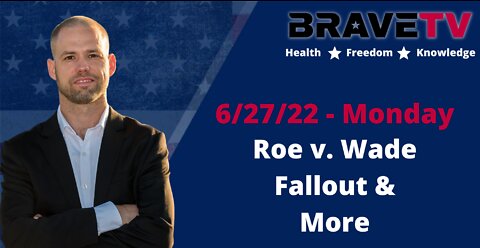 BraveTV Live 6//2722 - Roe v Wade Fallout, Q Returns & Josh Yoder of US Freedom Flyers!