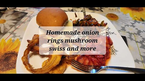 Homemade onion rings and mushroom swiss and more