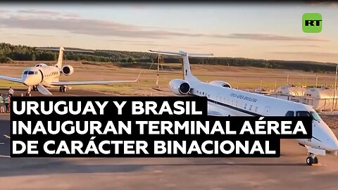 Uruguay y Brasil inauguran el primer aeropuerto binacional de América Latina