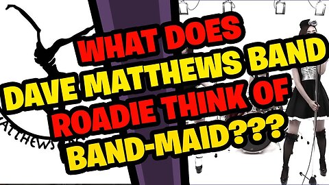 What does DAVE MATTHEWS BAND Roadie think of BAND-MAID???