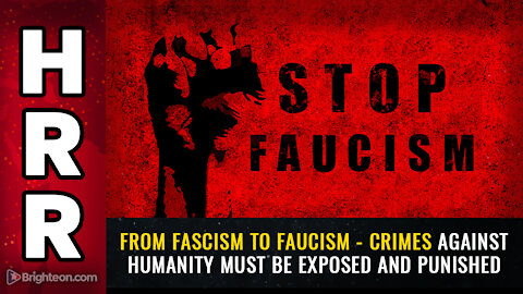 From Fascism to Faucism - Crimes against humanity must be exposed and punished