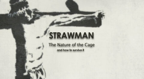 STRAWMAN-The nature of the cage, and how to escape it. - DOCUMENTARY
