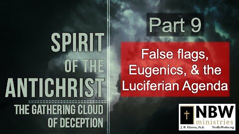 Spirit of the Antichrist Part 9 (False Flags, Eugenics, & the Luciferian Conspiracy)