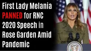 First Lady Melania PANNED for RNC 2020 Speech in Rose Garden Amid Pandemic