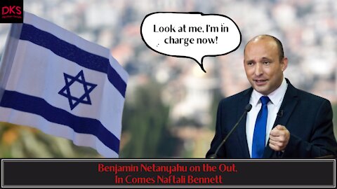 Benjamin Netanyahu on the Out, In Comes Naftali Bennett