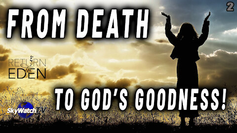 FROM DEATH TO GOD'S GOODNESS!