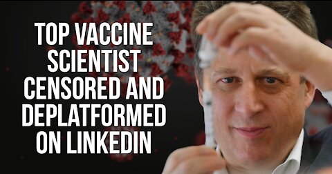 Top Vaccine Scientist Censored and Deplatformed by Linkedin