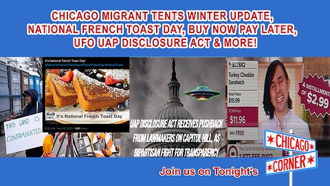 Chicago Migrant Tents Winter Update, French Toast Day, Buy Now Pay Later, UAP Disclosure Act & More!