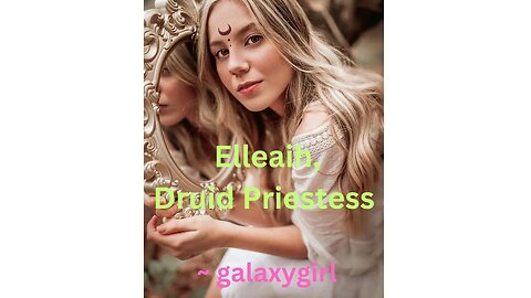 Elleaih, Druid Priestess ~ galaxygirl 3/18/2023