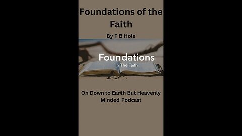 Foundations of the Faith, by F B Hole, Chapter 13 on Down to Earth But Heavenly Minded Podcast