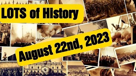 LOTS of History Daily recap with Past Events, Birthday, Deaths and Holidays 8-22-23