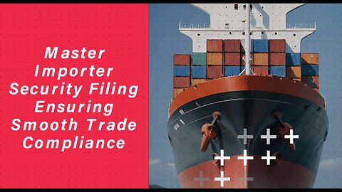 Unlocking the Secrets of Importer Security Filing (ISF) for Trade Success