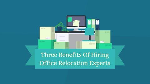 Three Benefits Of Hiring Office Relocation Experts