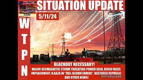 Situation Update: Blackout Necessary! Major Geomagnetic Storm Threatens Power Grid! Biden Faces Impeachment! Northern GAZA In "Full Blown Famine!" Restored Republic!