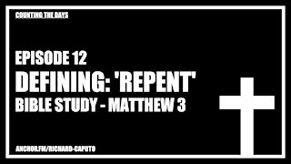 Episode 12 - Defining: 'Repent' - Matthew 03