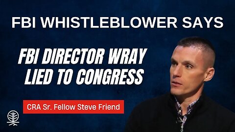 CRA Sr. Fellow Steve Friend Says FBI Director Christopher Wray LIED to the House Judiciary Committee