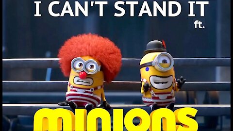 I can't stand it ft. Minions ∞ Twenty 4 Seven