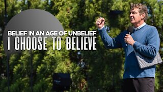 Belief in a Age of Unbelief - I Choose to Believe