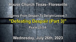 Journey From Despair To Delight Lesson 7-Defeating Despair (Part 3) Psalm 23:5- 6 (7-26-2023)