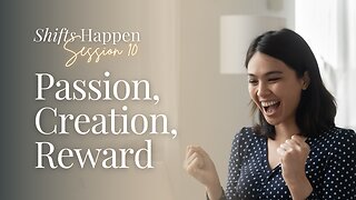 Shifts Happen – Series Three Session 10 – Passion, Creation, Reward