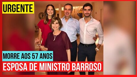 MORRE ESPOSA DE MINISTRO BARROSO | APENAS 57 ANOS