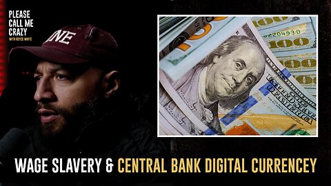 Wage Slavery & Central Bank Digital Currency | Please Call Me Crazy