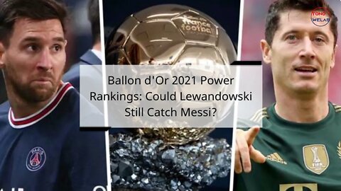 Ballon d'Or 2021 Power Rankings: Could Lewandowski Still Catch Messi? Cristiano Ronaldo's Rank?