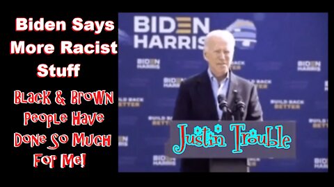 Biden Says More Racist Stuff - Black and Brown People Have Done So Much for Me