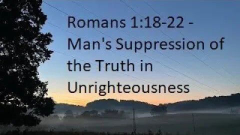 A Few Verses at a Time: Romans 1:18-22 - God's Wrath & Mercy, Man's Truth Suppression - Pastor Hines