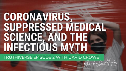 Coronavirus, Suppressed Science, + the Infectious Myth - Truthiverse Episode 2 with David Crowe