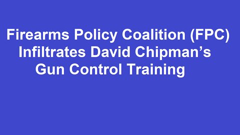 FIREARMS POLICY COALITION (FPC) INFILTRATES DAVID CHIPMAN’S GUN CONTROL TRAINING