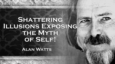 ALAN WATTS, The Myth of Self A Profound Lecture on Identity and Existence